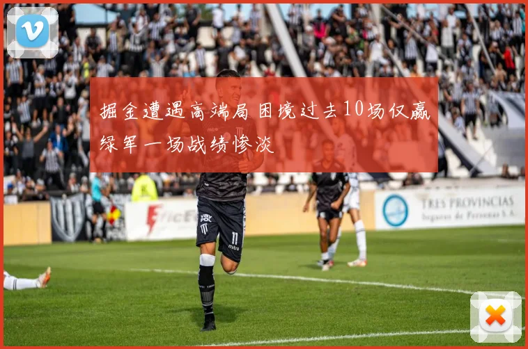 掘金遭遇高端局困境过去10场仅赢绿军一场战绩惨淡