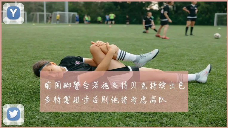 前国脚警告若施洛特贝克持续出色多特需进步否则他将考虑离队
