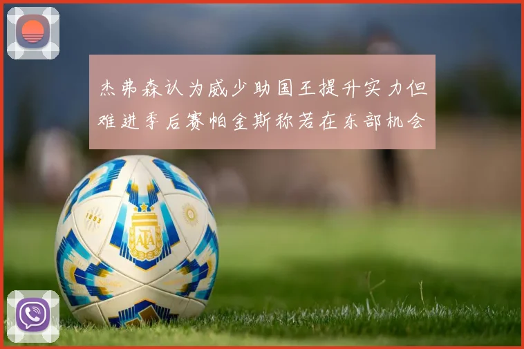 杰弗森认为威少助国王提升实力但难进季后赛帕金斯称若在东部机会更大